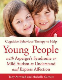 CBT to Help Young People With Asperger's Syndrome (Autism Spectrum Disorder) to Understand and Express Affection: A Manual for Professionals - Tony Attwood