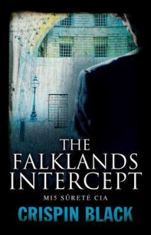 The Falklands Intercept: Mi5, Surete, CIA - Crispin Black