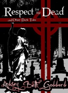 Respect For The Dead - Lindsey Goddard, Geff Bartrand