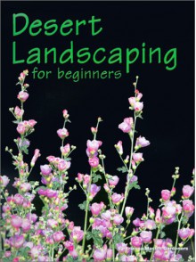 Desert Landscaping for Beginners: Tips and Techniques for Success in an Arid Climate - Arizona Master Gardener Press, Cathy Cromell, Cathy L. Cromell, Carole Palmer