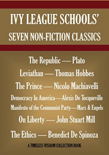 IVY LEAGUE SCHOOLS' SEVEN NON-FICTION CLASSICS. The Republic-Plato, Leviathan-Hobbes,The Prince-Machiavelli, Democracy In America-Tocqueville, On Liberty-Mill, ... (Timeless Wisdom Collection Book 9000) - Plato, Thomas Hobbes, Nicolo Machiavelli, Alexis De Tocqueville, Karl Marx, John Stuart Mill, Benedict De Spinoza, Benjamin Jowett