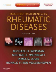 Targeted Treatment of the Rheumatic Diseases: Expert Consult - Online and Print - Michael H Weisman, Michael E Weinblatt, James S Louie, Ronald Van Vollenhoven