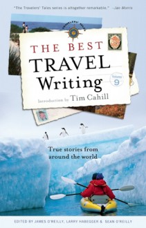 The Best Travel Writing, Volume 9: True Stories from Around the World - James O'Reilly, James O'Reilly, Larry Habegger, Sean O'Reilly