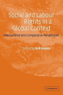 Social and Labour Rights in a Global Context: International and Comparative Perspectives - Bob Hepple