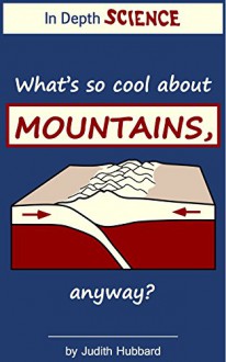 What's so cool about mountains, anyway? (In Depth Science Book 2) - Judith Hubbard