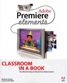 Adobe Premiere Elements Classroom in a Book [With CDROM] - Adobe Press