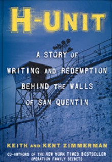 H-Unit: A Story of Writing and Redemption Behind the Walls of San Quentin - Keith Zimmerman, Kent Zimmerman