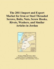 The 2011 Import and Export Market for Iron or Steel Threaded Screws, Bolts, Nuts, Screw Hooks, Rivets, Washers, and Similar Articles in Jordan - Icon Group International