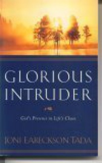 Glorious Intruder God's Presence in Life's Chaos - Joni Eareckson Tada