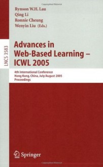 Advances in Web-Based Learning - ICWL 2005: 4th International Conference, Hong Kong, China, July 31 - August 3, 2005, Proceedings (Lecture Notes in Computer ... Applications, incl. Internet/Web, and HCI) - Rynson W.H. Lau, Qing Li, Ronnie Cheung, Wenyin Liu