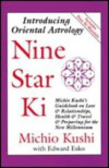 Nine Star Ki: Michio Kushi's Guidebook on Love and Relationships, Health and Travel and Getting Through the 1990's - Michio Kushi, Edward Esko