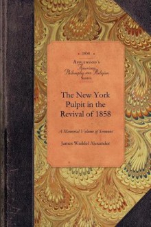 The New York Pulpit in the Revival of 1858 - James Alexander