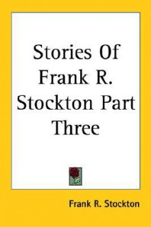 Stories of Frank R. Stockton Part Three - Frank R. Stockton