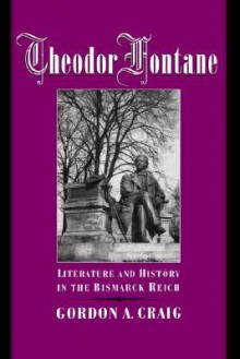 Theodor Fontane: Literature and History in the Bismarck Reich - Gordon A. Craig