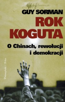 Rok koguta. O Chinach, rewolucji i demokracji - Guy Sorman