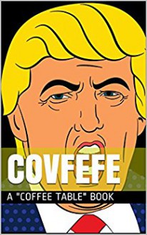 Covfefe: A "Coffee Table" Book - Anon