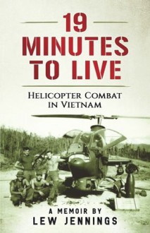 19 Minutes to Live - Helicopter Combat in Vietnam: A Memoir - Lew Jennings