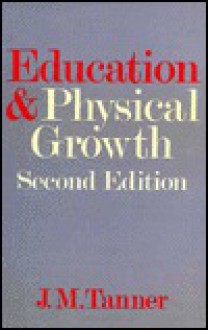 Education And Physical Growth: Implications Of The Study Of Children's Growth For Educational Theory And Practice - J.M. Tanner