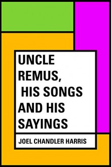 Uncle Remus, His Songs and His Sayings - Joel Chandler Harris