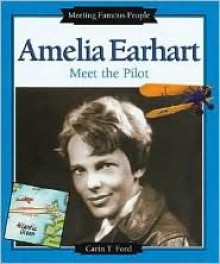 Amelia Earhart: Meet the Pilot - Carin T. Ford