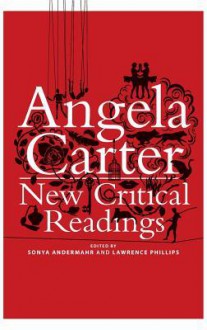 Angela Carter: New Critical Readings - Sonya Andermahr, Lawrence Phillips