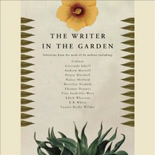 The Writer in the Garden - Jane Garmey, M. F. K. Fisher, Jamaica Kincaid, Stephen Lacey, W. S. Merwin, Michael Pollan, Vita Sackville-West, Edith Wharton, Boyd Gaines, Deborah Hazlett, Simon Jones, J. D. McClatchy