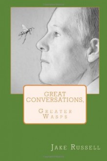 Great Conversations, Greater Wasps - Jake Russell