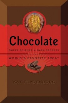 Sweet Science & Dark Secrets of the World's Favorite Treat Chocolate (Hardback) - Common - Kay Frydenborg