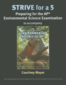 Strive for a 5: Preparing for the AP* Environmental Science Examination to Accompany Friedland & Relyea Environmental Science for AP* - Courtney Mayer