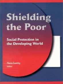 Shielding the Poor: Social Protection in the Developing World - Nora Lustig