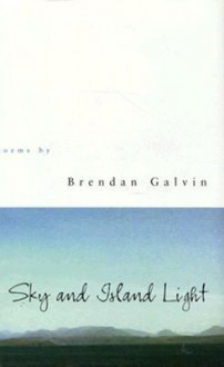 Sky and Island Light: Poems - Brendan Galvin