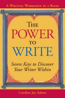 The Power to Write: Seven Keys to Discover Your Writer Within - Caroline Adams