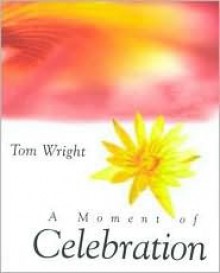 A Moment Of Celebration - Tom Wright