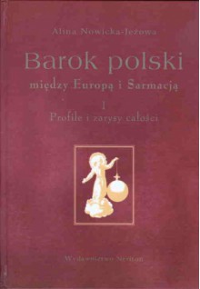 Barok polski między Europą i Sarmacją, cz. 1, Profile i zarysy całości - Alina Nowicka-Jeżowa