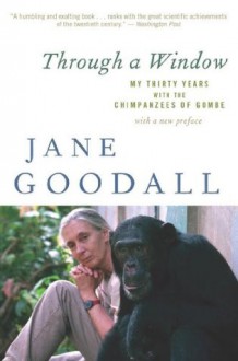 Through a Window: My Thirty Years with the Chimpanzees of Gombe - Jane Goodall