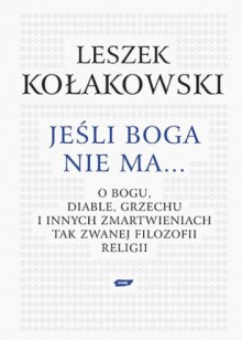 Jeśli Boga nie ma. O Bogu, diable, grzechu i innych zmartwieniach tak zwanej filozofii religii - Leszek Kołakowski