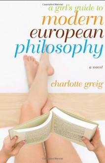 A Girl's Guide to Modern European Philosophy - Charlotte Greig