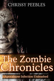 The Zombie Chronicles (Apocalypse Infection Unleashed Series) - Chrissy Peebles