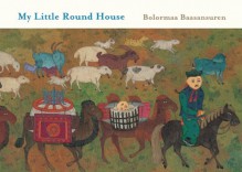 My Little Round House - Bolormaa Baasansuren, Helen Mixter