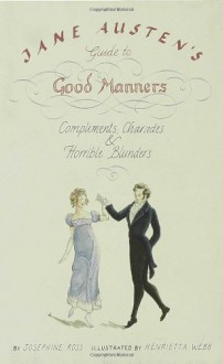 Jane Austen's Guide to Good Manners: Compliments, Charades & Horrible Blunders - Henrietta Webb, Josephine Ross