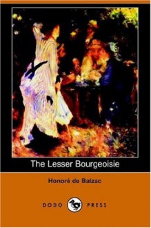 The Lesser Bourgeoisie - Honoré de Balzac, Katharine Prescott Wormeley