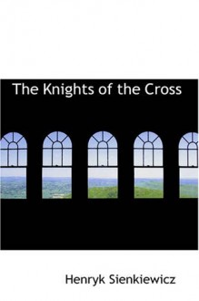 The Knights of the Cross: a Historical Romance - Henryk Sienkiewicz, Samuel A. Binion