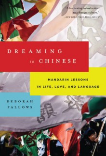 Dreaming in Chinese: Mandarin Lessons in Life, Love, and Language - Deborah Fallows