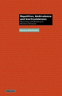 Repetition, Ambivalence and Inarticulateness: Mourning and Memory in Western Heroism - Serena Hashimoto, Wolfgang Schirmacher