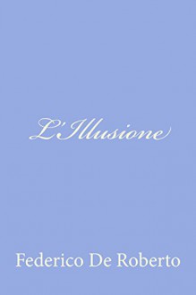 L'Illusione (Italian Edition) - Federico De Roberto