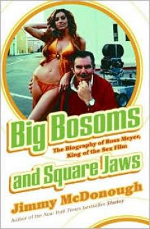 Big Bosoms and Square Jaws: The Biography of Russ Meyer, King of the Sex Film - 