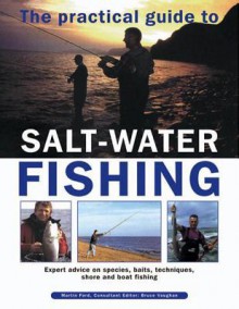 The Practical Guide to Salt-Water Fishing: Expert Advice on Species, Baits, Techniques, Shore and Boat Fishing - Martin Ford, Bruce Vaughan