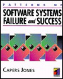 Patterns of Software Systems Failures and Successes - Capers Jones