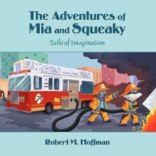 The Adventures of MIA and Squeaky: Tails of Imagination - Robert M. Hoffman