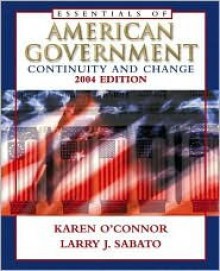 Essentials of American Government: Continuity and Change 2004 Edition W/LP.com 2.0 - Karen O'Connor, Larry J. Sabato